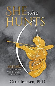 She Who Hunts: Artemis: The Goddess Who Changed the World