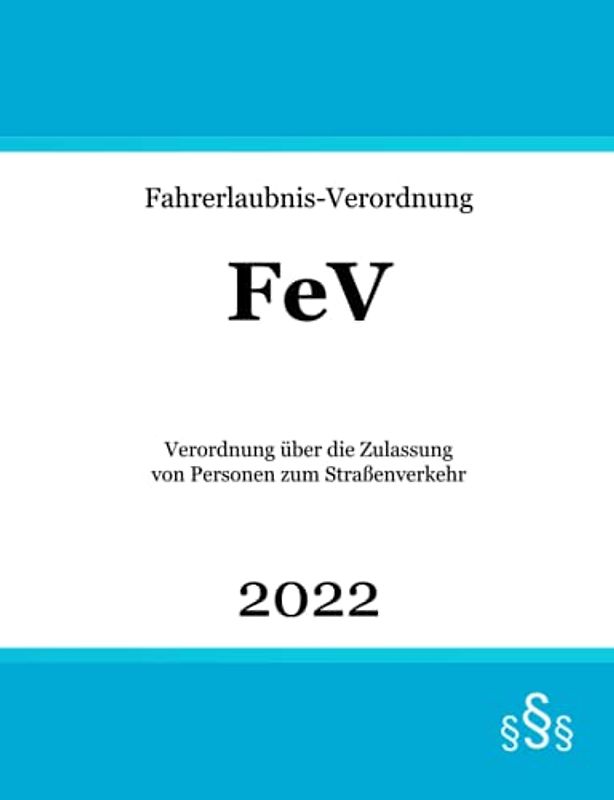 Fahrerlaubnis-Verordnung: FeV | Verordnung über die Zulassung von Personen zum Straßenverkehr | Fahrerlaubnisrecht
