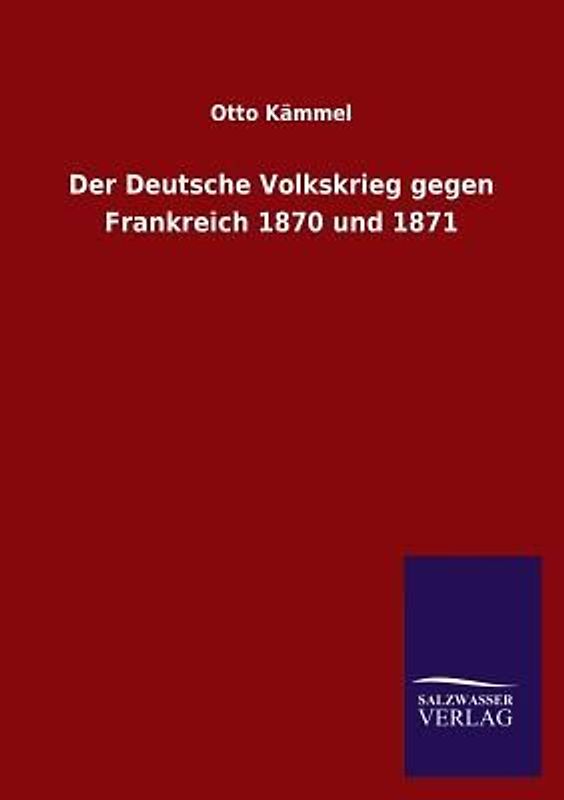 Der Deutsche Volkskrieg gegen Frankreich 1870 und 1871