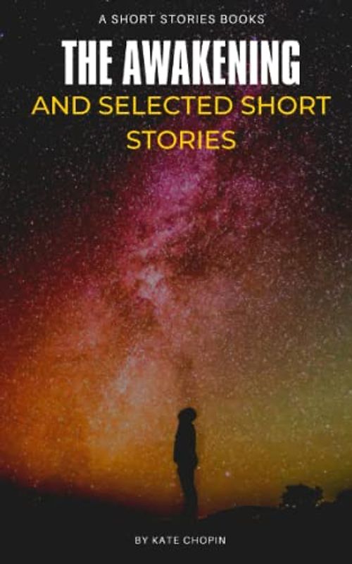 The Awakening, and Selected Short Stories: A Collection of Self-Discovery and Empowerment Stories (Annotated)