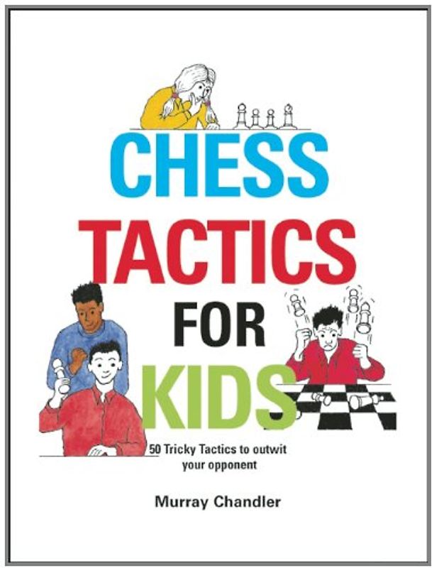 Chess Tactics for Kids: [50 Tricky Tactics to Outwit Your Opponent] - Chandler, Murray