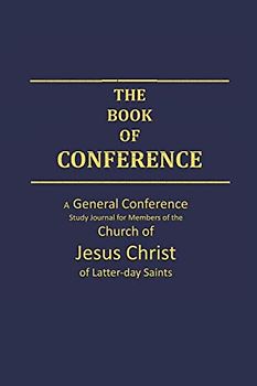 The Book of Conference A General Conference Study Journal for Members of the Church of Jesus Christ of Latter-day Saints: 6x9 size General Conference Study Journal (Mormon Study Books, Band 12)