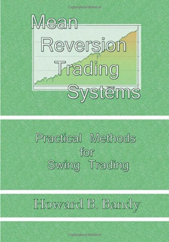 Mean Reversion Trading System: Practical Methods for Swing Trading - Bandy, Dr Howard B