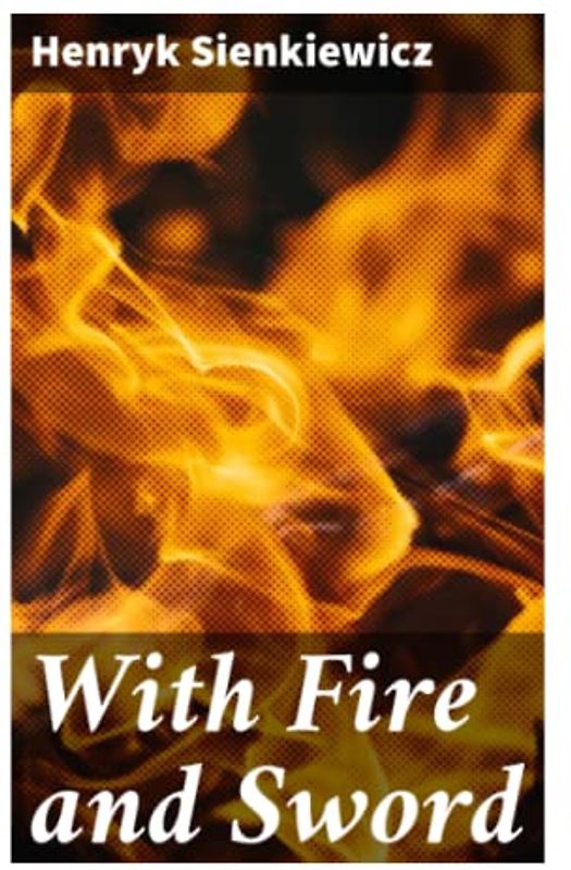 With Fire and Sword: An Historical Novel of Poland and Russia