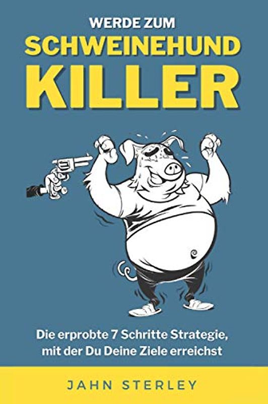Der Schweinehund-Killer: Die erprobte 7 Schritte Strategie, mit der Du Deine Ziele erreichst