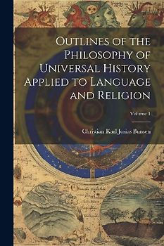 Outlines of the Philosophy of Universal History Applied to Language and Religion; Volume 1