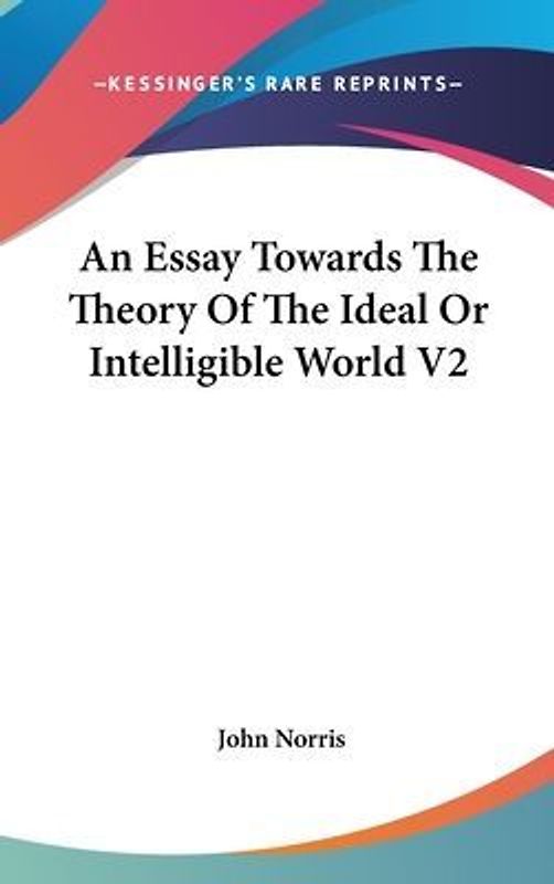 An Essay Towards The Theory Of The Ideal Or Intelligible World V2
