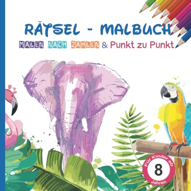 Rätsel - Malbuch Malen nach Zahlen & Punkt zu Punkt für Kinder ab 8 Jahren: Malbuch Malen nach Zahlen - Punkt zu Punkt | Buch mit Rätseln | Malblock ... malen | Geschenk für Mädchen Junge ab 8 Jahre