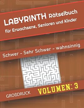 Labyrinth Rätselbuch Volumen 3: Großdruck Rätselbuch Labyrinth für Erwachsene, Senioren und Kinder, Viel Spaß mit 150 verschiedene Labyrinthe, 153 Seiten, 3 Niveaus (Schwer – Sehr schwer - Wahnsinnig)