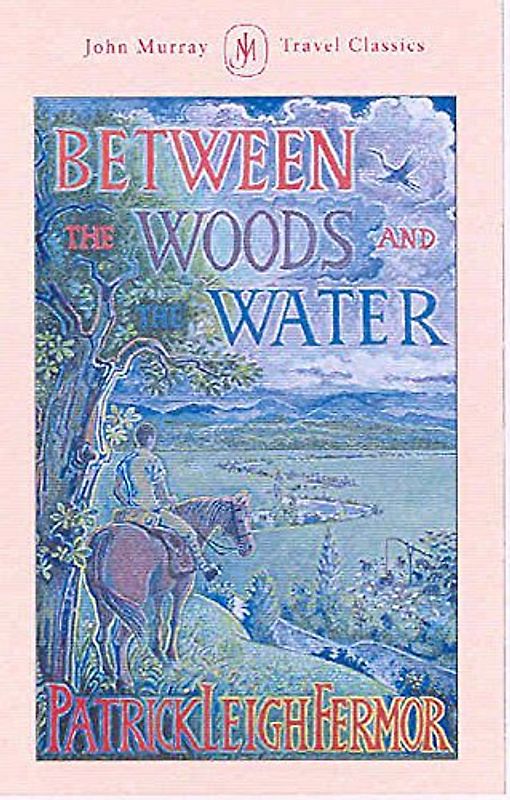 Between the Woods and the Water: On Foot to Constantinople from the Hook of Holland: The Middle Danube to the Iron Gates