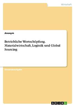 Betriebliche Wertschöpfung. Materialwirtschaft, Logistik und Global Sourcing