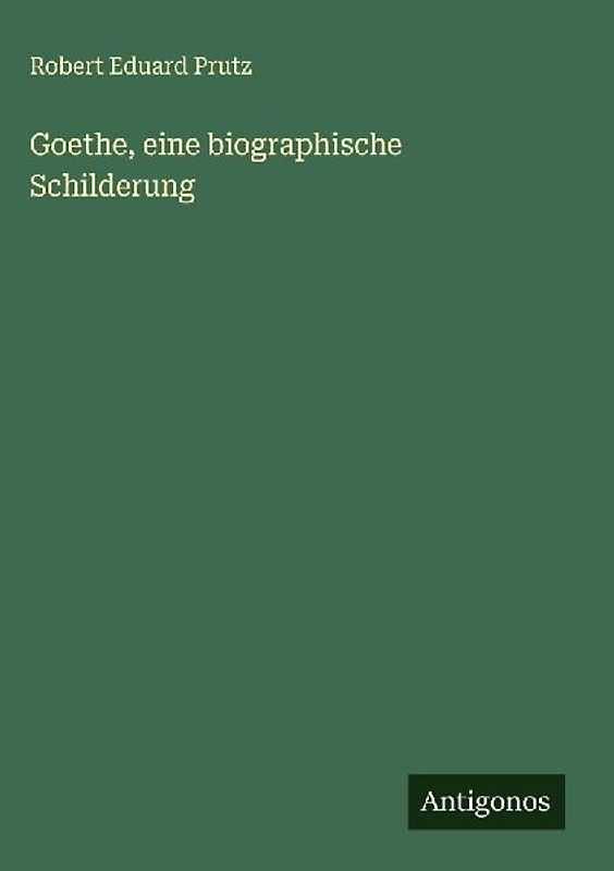 Goethe, eine biographische Schilderung