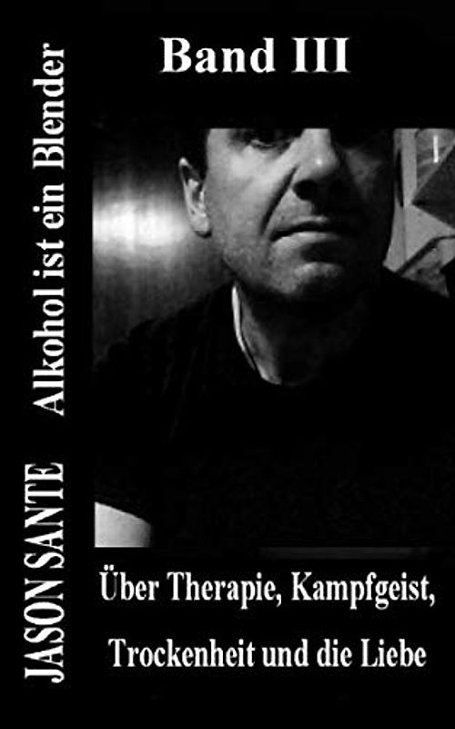Alkohol ist ein Blender (eigenständiger 3. Band): Über Therapie, Kampfgeist, Trockenheit und die Liebe (Alkohol ist ein Blender, aber der beste, den ich kenne, Band 3)