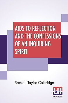 Aids To Reflection And The Confessions Of An Inquiring Spirit