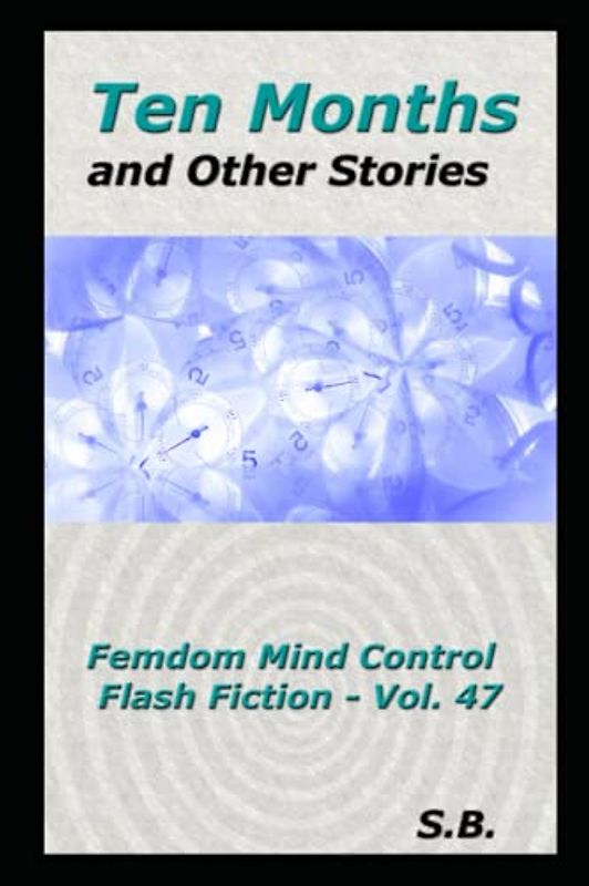 Ten Months and Other Stories (Femdom Mind Control Flash Fiction, Band 47)