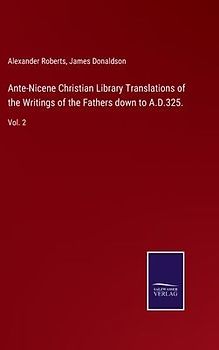 Ante-Nicene Christian Library Translations of the Writings of the Fathers down to A.D.325.