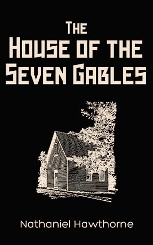 The House of the Seven Gables: A Classic Gothic Romance Novel (Annotated)