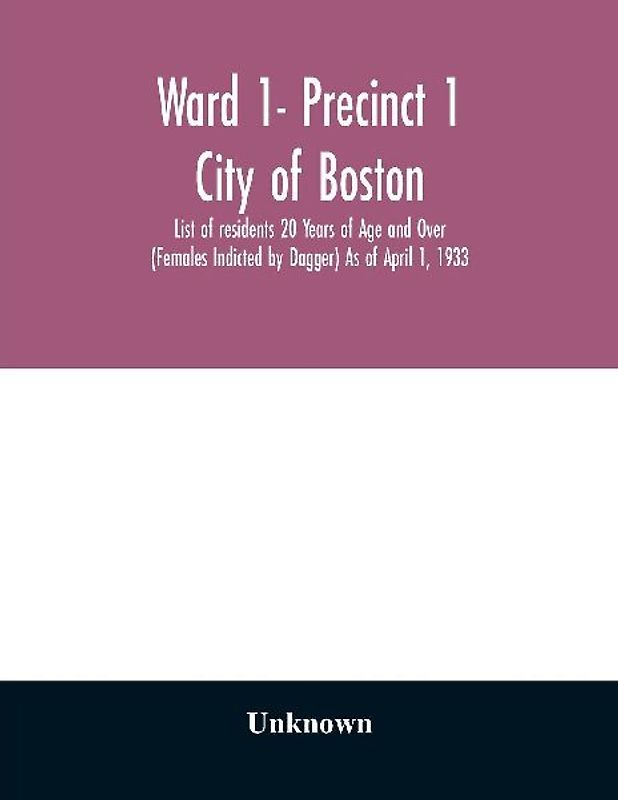 Ward 1- Precinct 1; City of Boston; List of residents 20 Years of Age and Over (Females Indicted by Dagger) As of April 1, 1933