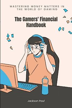 The Gamers' Financial Handbook: Mastering Money Matters in the World of Gaming
