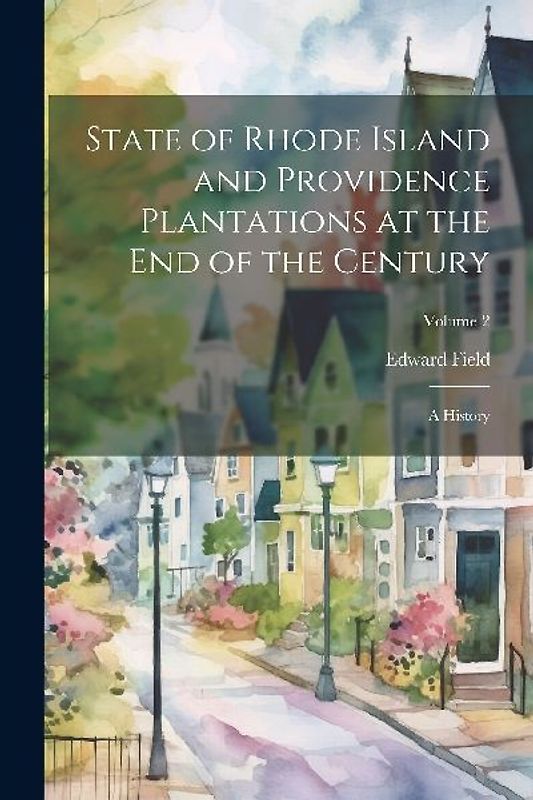 State of Rhode Island and Providence Plantations at the End of the Century: A History; Volume 2