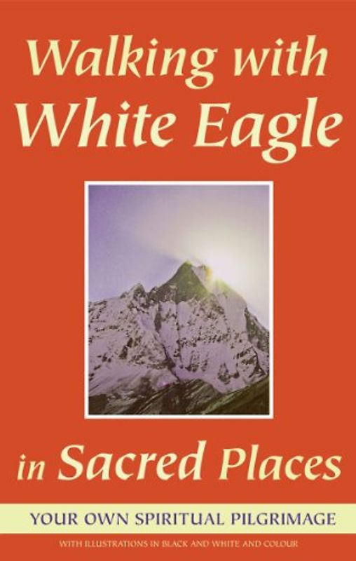 Walking With White Eagle in Sacred Places: Your Own Spiritual Pilgrimage