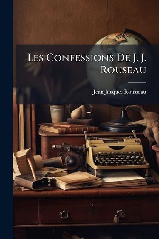 Les Confessions De J. J. Rouseau