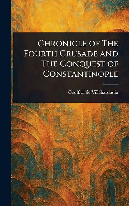 Chronicle of The Fourth Crusade and The Conquest of Constantinople