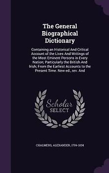 The General Biographical Dictionary: Containing an Historical And Critical Account of the Lives And Writings of the Most Eminent Persons in Every Nati