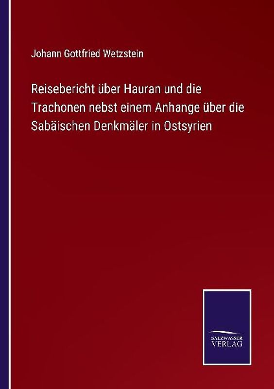 Reisebericht über Hauran und die Trachonen nebst einem Anhange über die Sabäischen Denkmäler in Ostsyrien