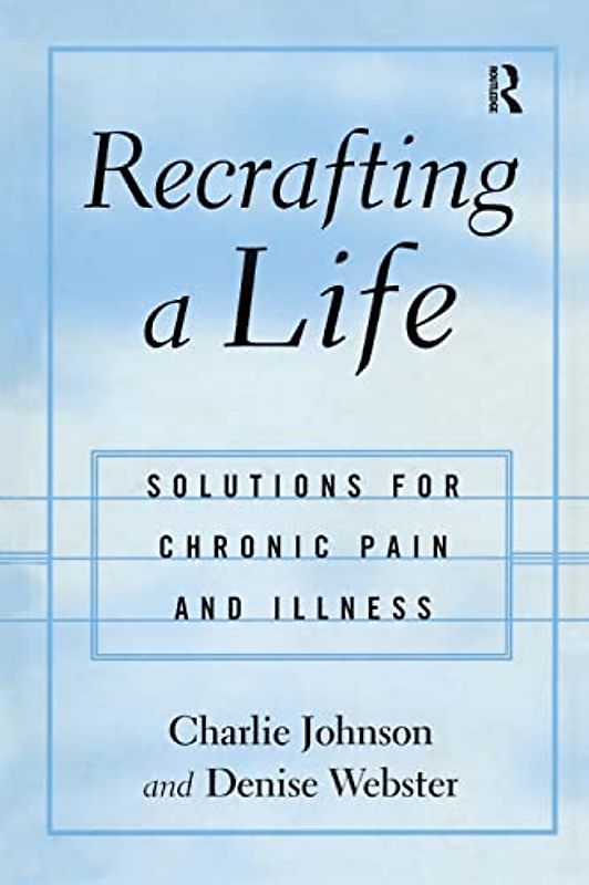 Recrafting a Life: Coping With Chronic Illness and Pain