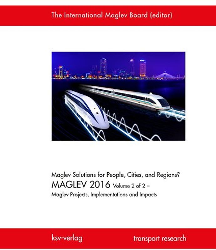 Maglev Solutions for People, Cities, and Regions? MAGLEV 2016 Volume 2 of 2 – Maglev Projects, Implementations and Impacts