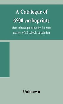 A Catalogue Of 6500 Carboprints, After Selected Paintings By The Great Masters Of All Schools Of Painting