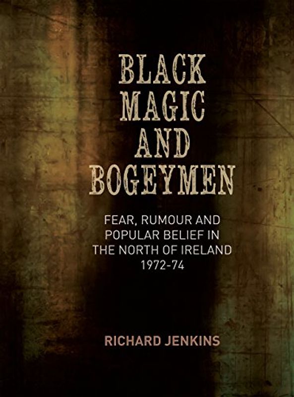 Black Magic and Bogeymen: Fear, Rumour and Popular Belief in the North of Ireland 1972-74 - Jenkins, Richard