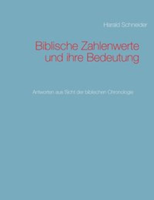 Biblische Zahlenwerte und ihre Bedeutung. Antworten aus Sicht der biblischen Chronologie
