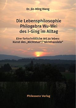 Philogebra Wu-Wei: Die Lebenskunst des I-Ging im Alltag