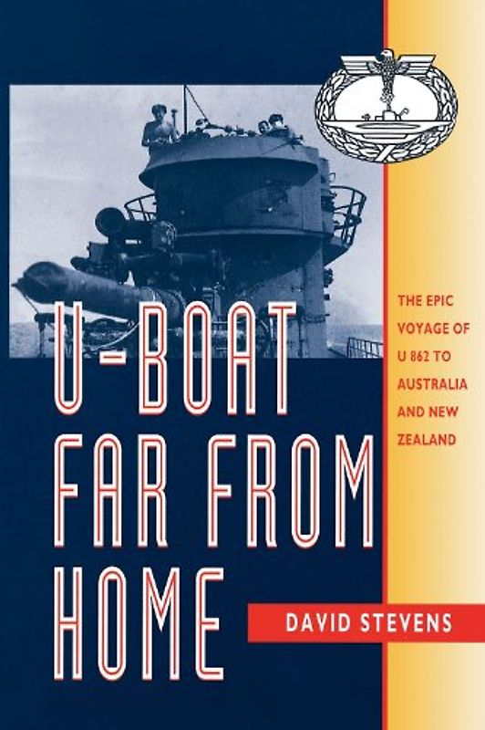U-Boat Far From Home: The Epic Voyage of the U-862 to Australia and New Zealand - Stevens, David