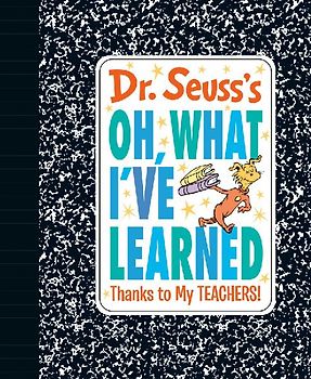 Dr. Seuss's Oh, What I've Learned: Thanks to My Teachers!