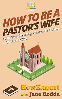 How To Be a Pastor's Wife: Your Step-By-Step Guide To Being a Pastor?s Wife