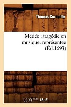 Médée: Tragédie En Musique, Représentée (Éd.1693)