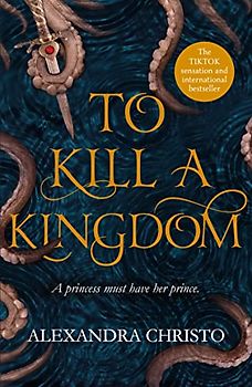 To Kill a Kingdom: the dark and romantic YA fantasy for fans of Leigh Bardugo and Sarah J Maas
