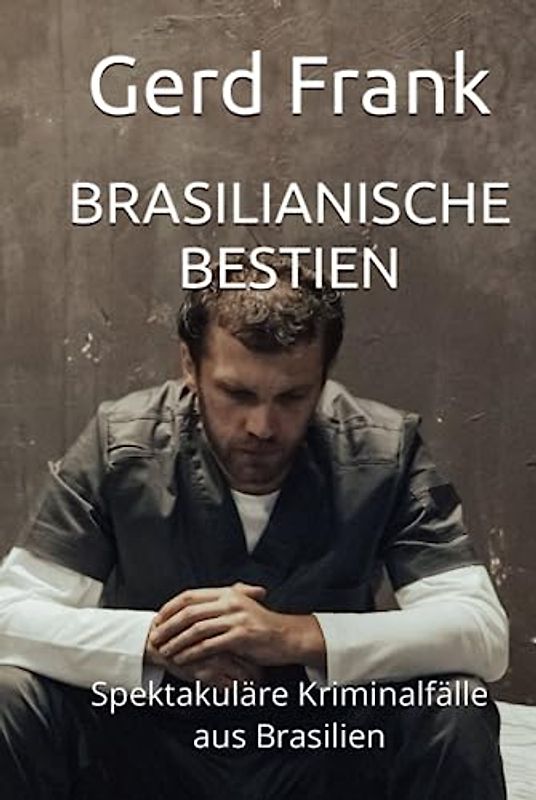 BRASILIANISCHE BESTIEN: Spektakuläre Kriminalfälle aus Brasilien