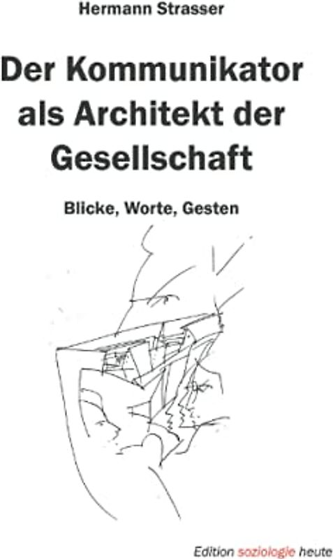 Der Kommunikator als Architekt der Gesellschaft: Blicke, Worte, Gesten (Edition soziologie heute)