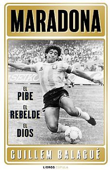 Maradona: el pibe, el rebelde, el dios