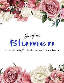 Schöne Blumen - Kreativität Entfalten: Ausmalbuch für Senioren und Erwachsene, Großformat, 8.5x11 Zoll | Über 50 Verschiedene Motive
