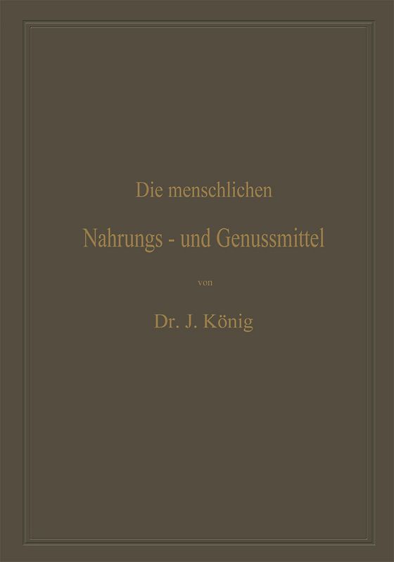 Die menschlichen Nahrungs- und Genussmittel, ihre Herstellung, Zusammensetzung und Beschaffenheit, ihre Verfälschungen und deren Nachweis