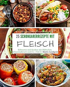 25 Schongarerrezepte mit Fleisch - Teil 2: Schmoren und Kochen mit Hühnchen, Schweinefleisch und Co.