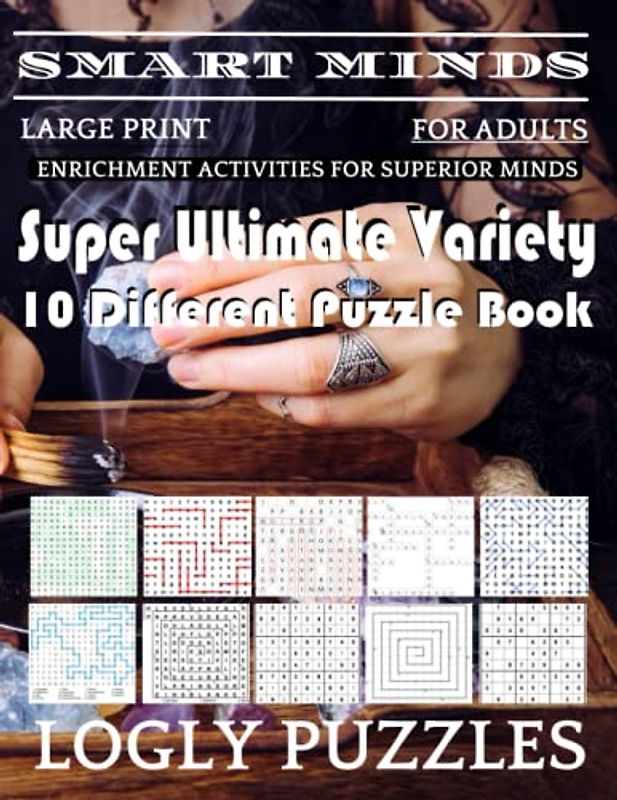 Smart Minds -Variety 10 Different Puzzle Book For Adults: Ultimate Variety Puzzles Large-Print Word Search, Word Maze .Word Spiral ,Word Angles, ... Crossword And Sudoku Easy , Medium And Hard