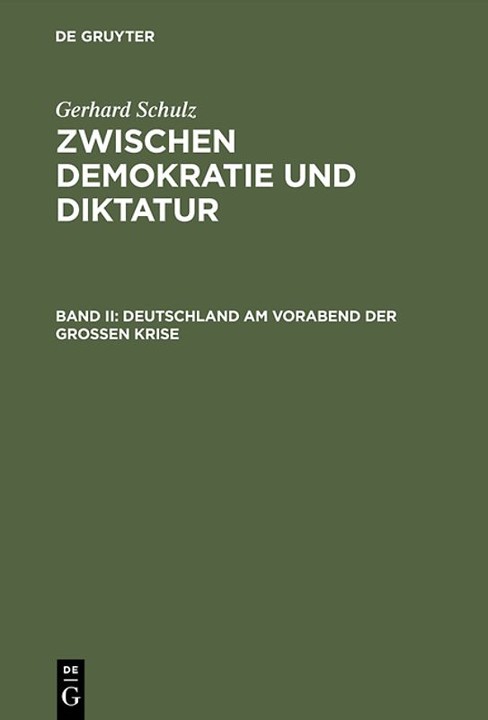 Gerhard Schulz: Zwischen Demokratie und Diktatur / Deutschland am Vorabend der Großen Krise