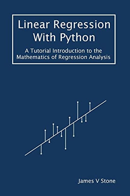 Linear Regression With Python: A Tutorial Introduction to the Mathematics of Regression Analysis (Tutorial Introductions)