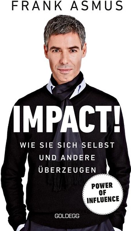Impact. Wie Sie sich und andere überzeugen – The Power of Influence. Rhetorik und Körpersprache, Auftritt und Dramaturgie: Strategien für eine erfolgreiche Selbstinszenierung.